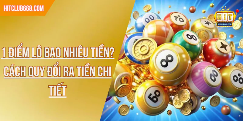 1 Điểm Lô Bao Nhiêu Tiền? Cách Quy Đổi Ra Tiền Chi Tiết