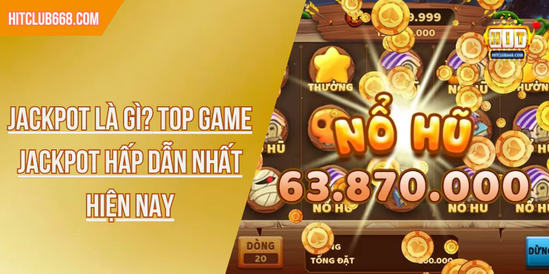 Jackpot là gì? Yop game jackpot hấp dẫn nhất hiện nay