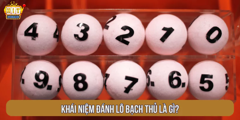 Khái niệm đánh lô bạch thủ là gì?