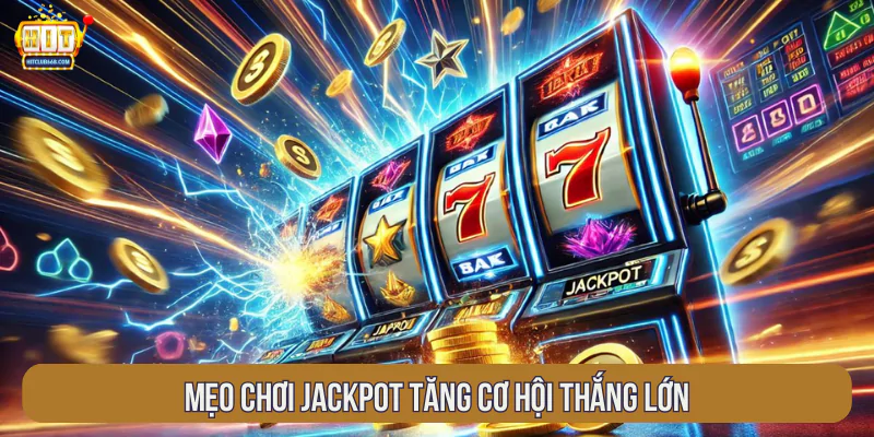 Mẹp chơi Jackpot tăng cơ hội thắng lớn