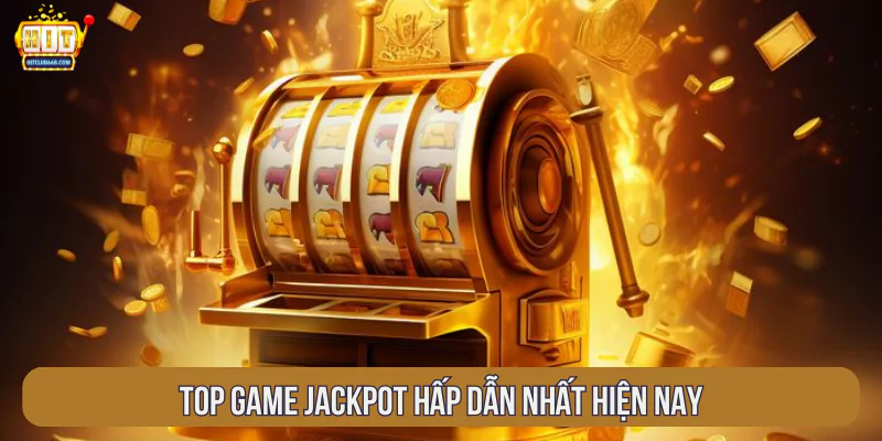 Top game Jackpot hấp dẫn nhất hiện nay